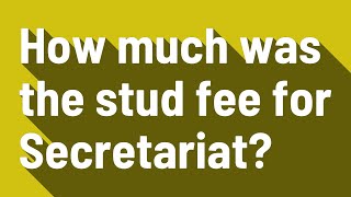 How much was the stud fee for Secretariat [upl. by Shaylynn]