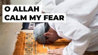 O ALLAH CALM MY FEAR  DUA [upl. by Skees871]