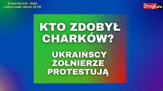 Komentarze dnia Strajku Kto zdobył Charków Ukraińscy żołnierze protestują [upl. by Avigdor]