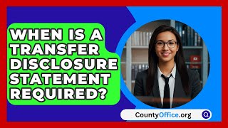 When Is a Transfer Disclosure Statement Required  CountyOfficeorg [upl. by Neehs]