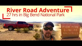 RIVER ROAD ADVENTURE  27 Hrs in Big Bend National Park  Adventures in Beg Bend [upl. by Mcevoy]