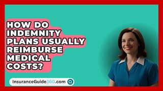 How Do Indemnity Plans Usually Reimburse Medical Costs  InsuranceGuide360com [upl. by Chara]