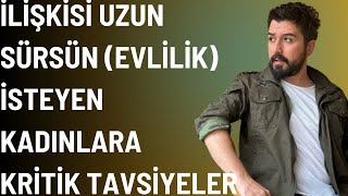 İLİŞKİSİ UZUN SÜRSÜN İSTEYEN KADINLARA ÇOK ÖNEMLİ TAVSİYELER İLİŞKİYİ EVLİLİĞE GÖTÜRMENİN YOLU [upl. by Yevi]