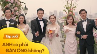 Anh có phải đàn ông không tập 28 tập cuối  Cái kết viên mãn hạnh phúc cho cả ba người bạn thân [upl. by Ettesyl]