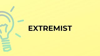 What is the meaning of the word EXTREMIST [upl. by Liebermann822]