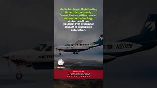 Merlin Begins Flight Test Campaign for CertificationReady Cessna Caravan with Advanced Automation [upl. by Aznola]