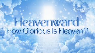 Heavenward Series  How Glorious Is Heaven Part 1 [upl. by Tyler277]