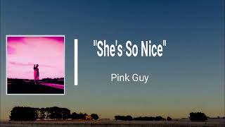 PINK GUY  She s So Nice Lyrics [upl. by Nosemyaj199]