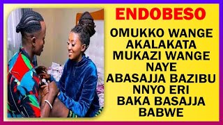 ENDOBESO Omukko Wange Akalakata Mukazi Wange Naye Abasajja Bazibu Nnyo Eri Baka Basajja Babwe [upl. by Base333]