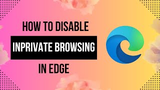 How to Disable InPrivate Browsing in Microsoft Edge  The Ultimate Guide 2024 [upl. by Nicola]