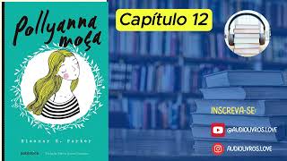 Pollyana moça – Eleanor Porter  Audiobook CAPÍTULO 12 [upl. by Nerra]