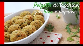 Polpette tacchino zucchine e paprica  Leggere e morbidissime [upl. by Ytrebil]