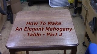 How To Make a Mahogany Table Part 2 [upl. by Delsman]