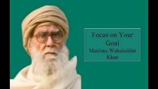 Focus On Your Goal  Maulana Wahiduddin Khan [upl. by Nosinned]