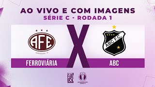 AO VIVO E COM IMAGENS FERROVIÁRIA X ABC  RODADA 01  SÉRIE C 2024 [upl. by Hortensia]