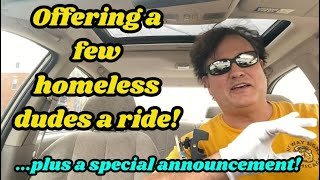 Offering HOMELESS dudes some rides  special announcement [upl. by Ennagrom824]