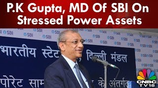 PK Gupta MD Of SBI On Stressed Power Assets  CNBCTV18 [upl. by Niessuh]