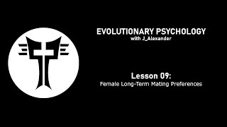 Evolutionary Psychology with JAlexander Lesson 09  Female LongTerm Mating Preferences [upl. by Lorsung]