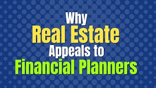 Why Real Estate Appeals to Financial Planners [upl. by Mercy754]