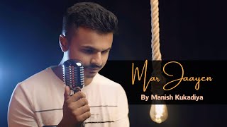 Mar Jaayen  Cover By Manish Kukadiya  Loveshhuda  Girish Navneet  Atif Aslam  Mithoon [upl. by Naelcm]