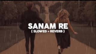 Sanam Re SlowedReverb Song Arijit Singh  Sanam Re [upl. by Lauren]