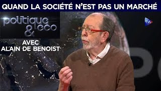 Quand la société n’est pas un marché avec Alain de Benoist  Politique amp Eco n°205 [upl. by Ferrick]