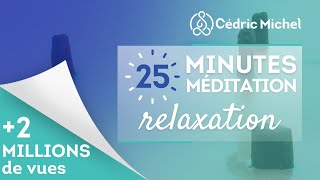 25 minutes de Méditation RELAXATION 🎧🎙 Cédric Michel [upl. by Repsag]