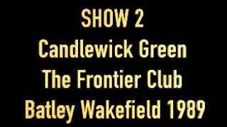 Candlewick Green Frontier Club Batley 1989 Show 2 [upl. by Adlee]