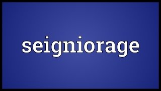 Seigniorage Meaning [upl. by Gerek]