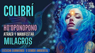 HOOPONOPONO para dormir  ATRAER Y MANIFESTAR MILAGROS  colibrí [upl. by Euqinna200]