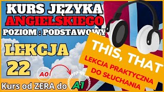 Kurs ANGIELSKIEGO od 0 do A1  Lekcja 22 THIS  THAT  Lekcja praktyczna do SŁUCHANIA [upl. by Sevy]