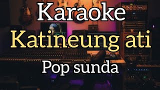 KARAOKE  KATINEUNG ATI  POP SUNDA [upl. by Emixam]