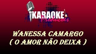 WANESSA CAMARGO  O AMOR NÃO DEIXA  KARAOKE [upl. by Rondon]