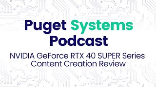 Puget Systems Podcast  NVIDIA GeForce RTX 40 SUPER Series Benchmark Roundup w The Puget Labs Team [upl. by Aufa282]