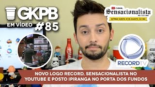 Novo logo Record Sensacionalista no Youtube e Posto Ipiranga  GKPB Em Vídeo 85 [upl. by Ydaj]