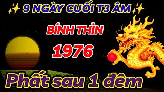 THỜI ĐẾN TIỀN VỀ  BÍNH THÌN 1976 NGHÈO KHỔ THẾ ĐỦ RỒI  9 NGÀY CUỐI THÁNG 3 ÂM LỊCH ĐỔI ĐỜI GIÀU TO [upl. by Flavia]