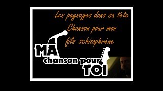 Ma chanson pour toi  Chanson pour mon fils schizophrène [upl. by Ulla]