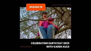 Episode 78 Celebrating Earth Day 2023 with Karen Auld [upl. by Jefferey]