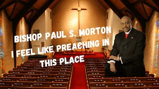 Bishop Paul Morton Sermon Closing I Feel Like Preaching in This Place [upl. by Nahtaj]