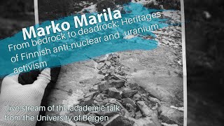 Marko Marila  From bedrock to deadrock Heritages of Finnish antinuclear and antiuranium acvitism [upl. by Iram671]