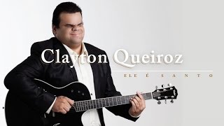 Clayton Queiroz  Ele é Santo [upl. by Vivia]