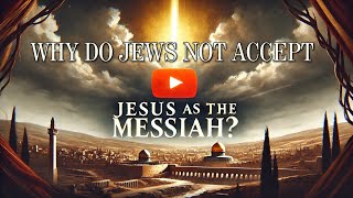 Why Jewish People Do Not Accept Jesus as the Messiah A Deep Dive into Theology and Prophecy [upl. by Neelrahc398]