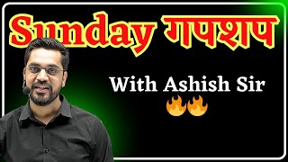 Sunday गपशप  21  With Ashish Sir 🔥🔥 with Ashish Sir  Ashish Singh Lectures [upl. by Burger]