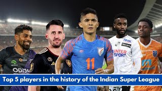 Top 5 players in the history of the Indian Super League [upl. by Edmon]