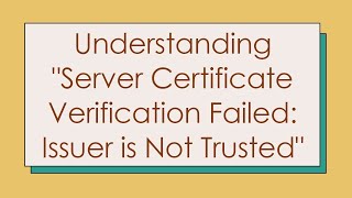 Understanding quotServer Certificate Verification Failed Issuer is Not Trustedquot [upl. by Karola549]