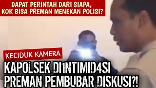 KECIDUK KAMERA KAPOLSEK DI1NTIMID4SI PREMAN PEMBUBAR DISKUSI KOK BISA [upl. by Narat]