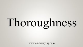 How To Say Thoroughness [upl. by Eiralc]