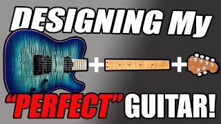 Designing My quotPERFECTquot Guitar  What Does It Look Like [upl. by Ludba]