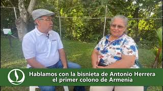 Hablamos con la bisnieta de Antonio Herrera el primer colono de Armenia [upl. by Aima]