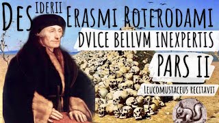 Erasmi Roterodami Dulce bellum inexpertis Magna voce adagium recitatum Pars II [upl. by Littman]